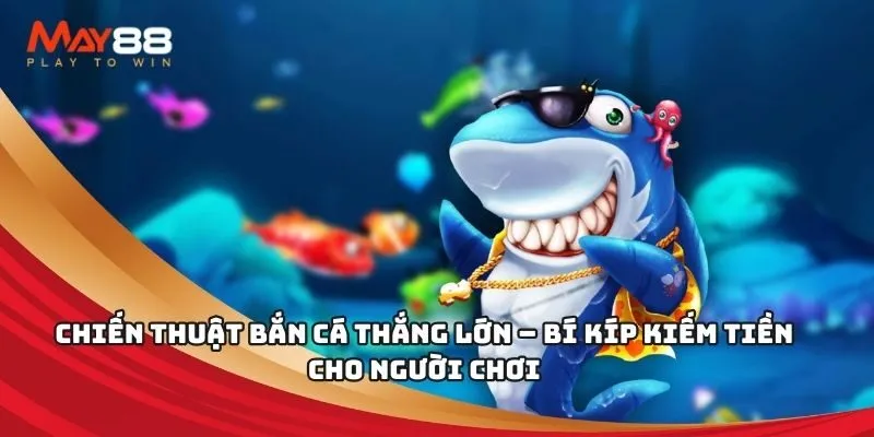 Chiến thuật bắn cá thắng lớn